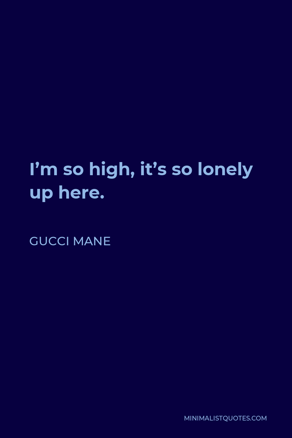Gucci Mane Quote - I’m so high, it’s so lonely up here.