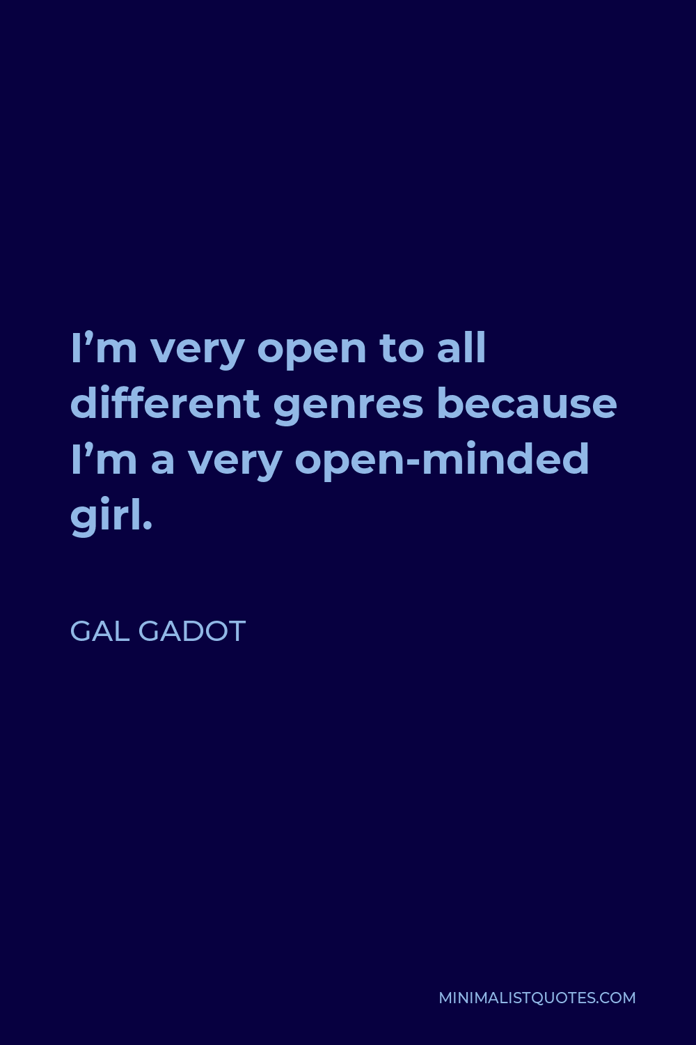 Gal Gadot Quote - I’m very open to all different genres because I’m a very open-minded girl.