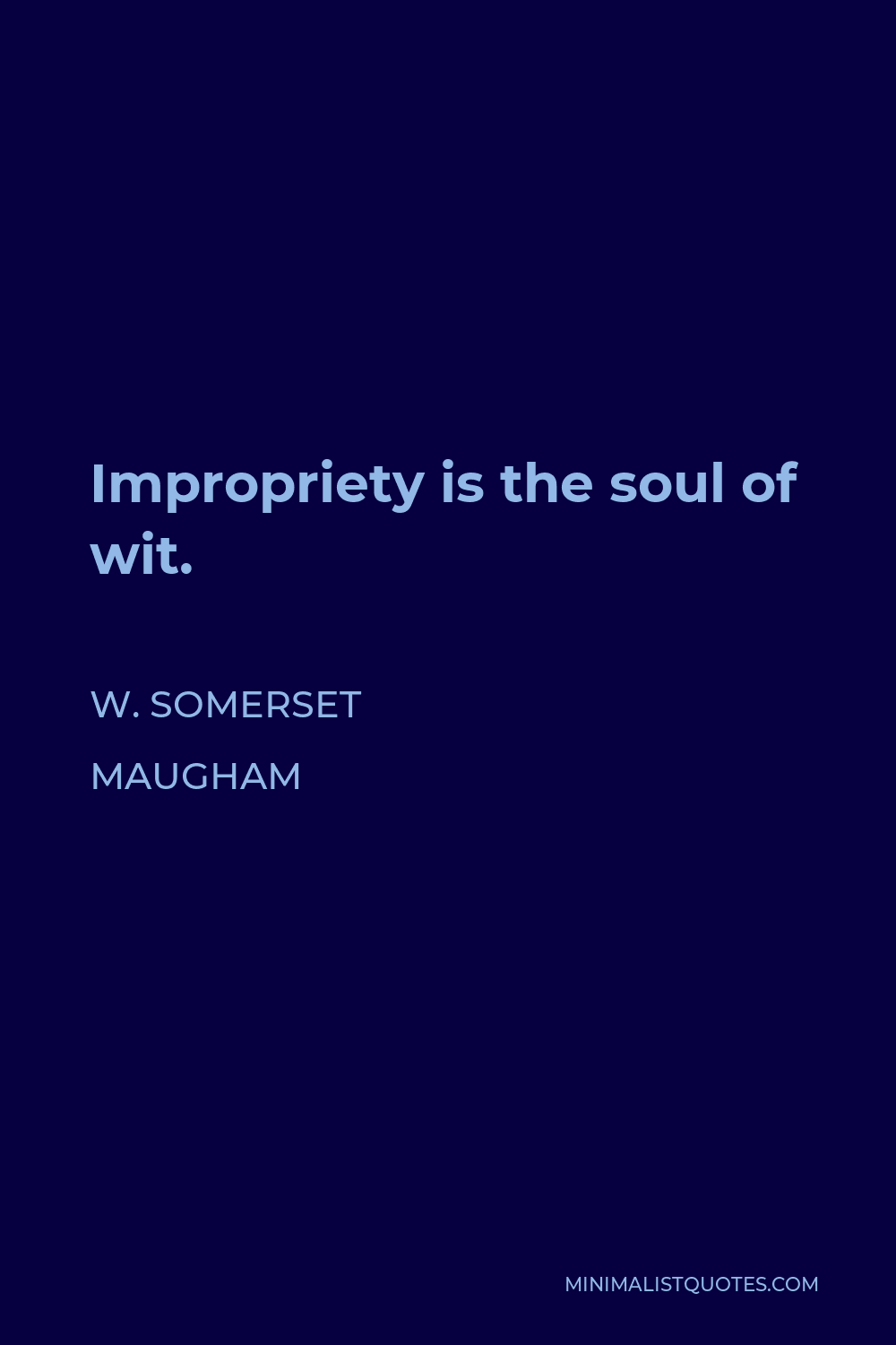 W. Somerset Maugham Quote - Impropriety is the soul of wit.