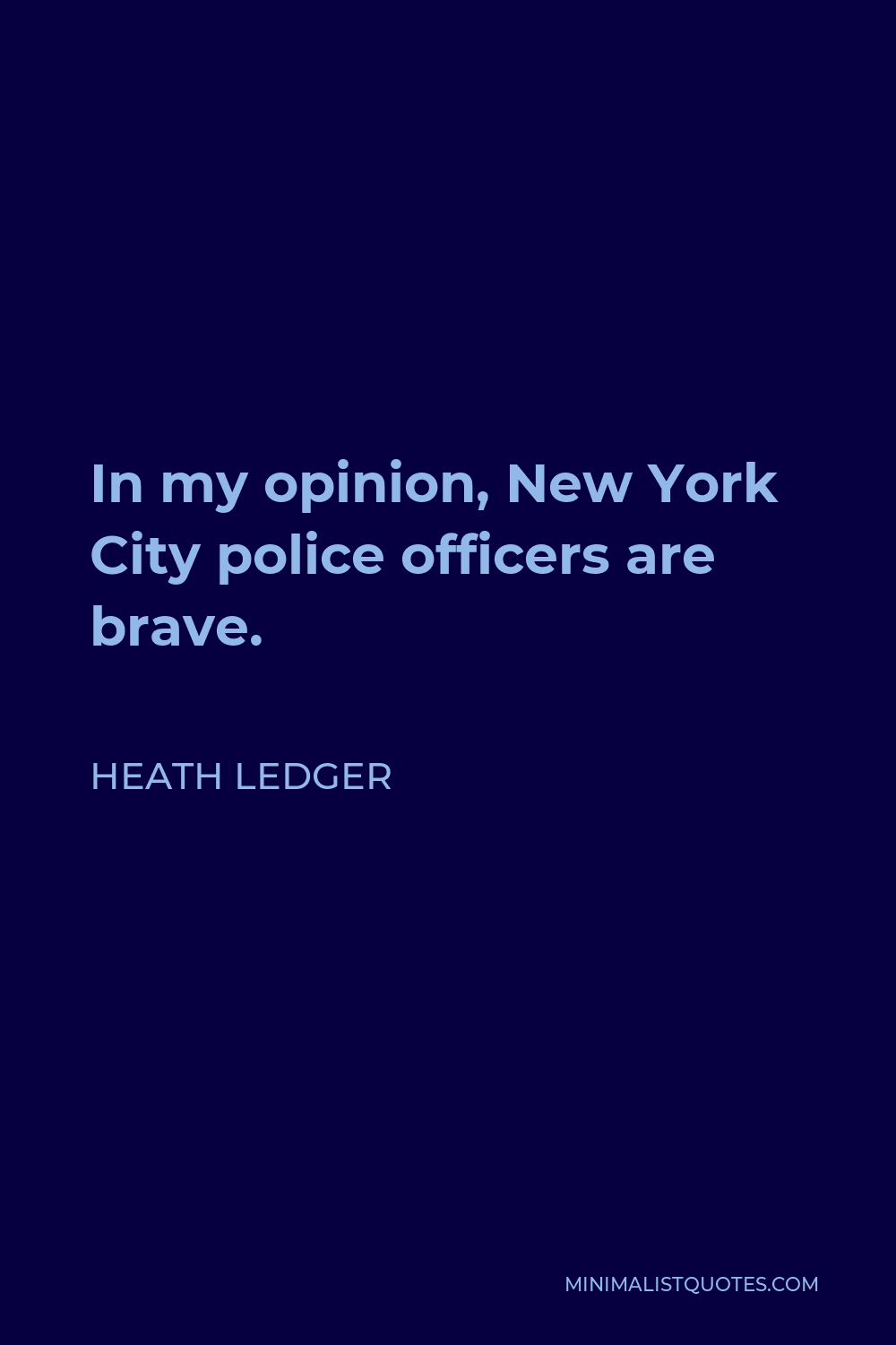 Heath Ledger Quote - In my opinion, New York City police officers are brave.
