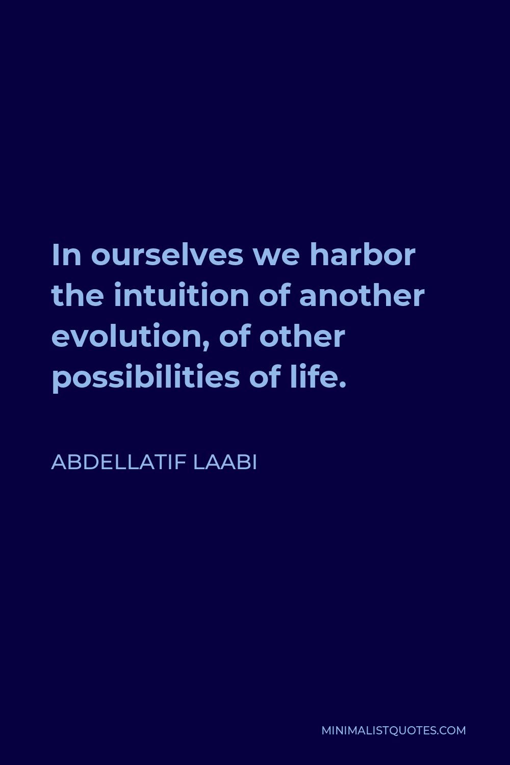 Abdellatif Laabi Quote - In ourselves we harbor the intuition of another evolution, of other possibilities of life.