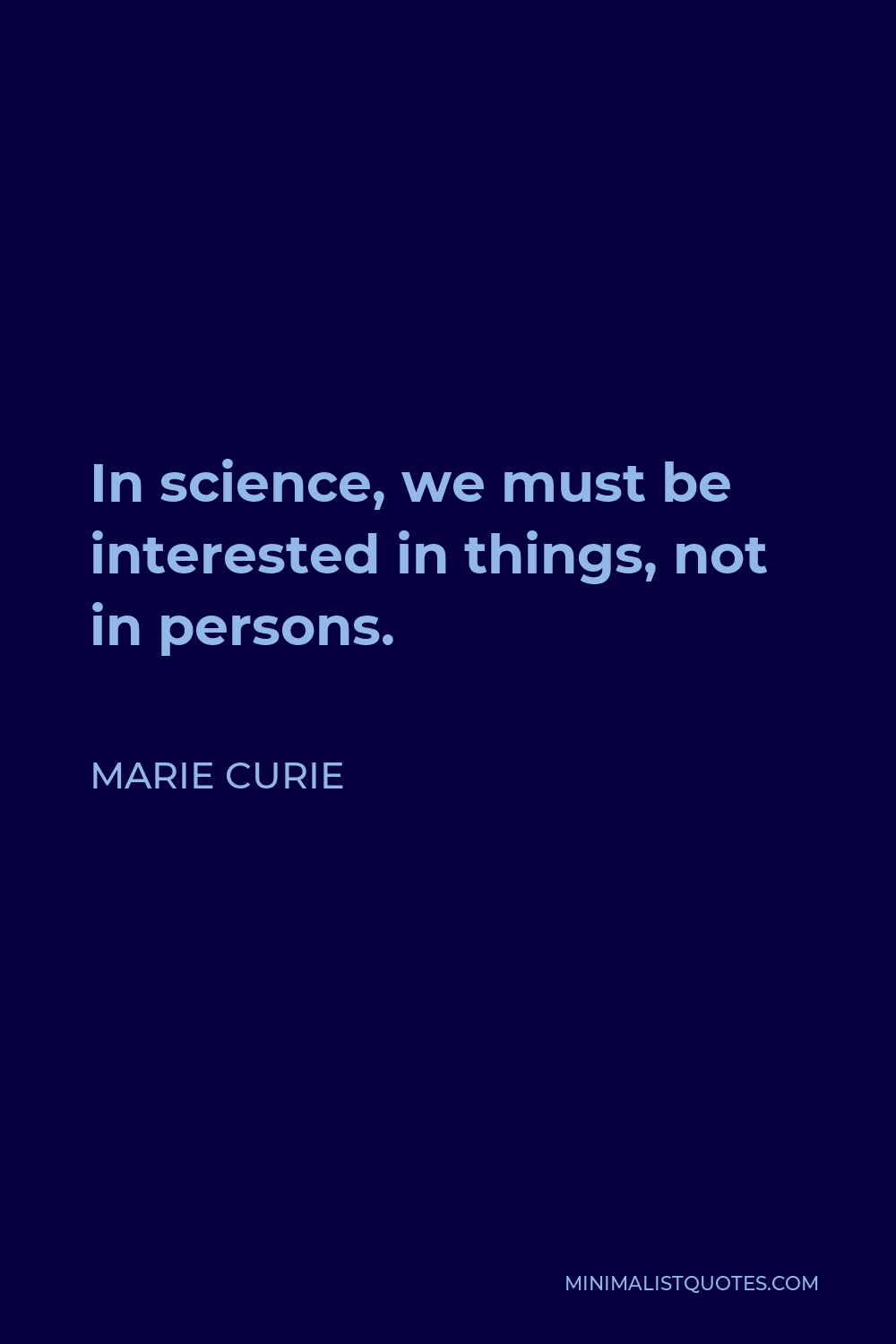 Marie Curie Quote - In science, we must be interested in things, not in persons.