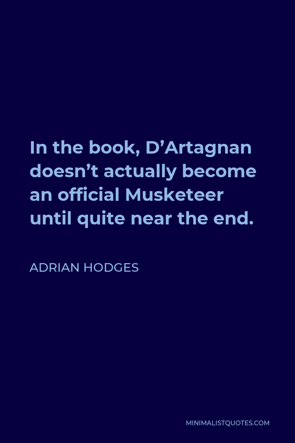 Adrian Hodges Quote - In the book, D’Artagnan doesn’t actually become an official Musketeer until quite near the end.