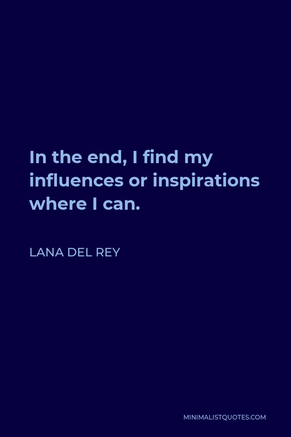 Lana Del Rey Quote - In the end, I find my influences or inspirations where I can.