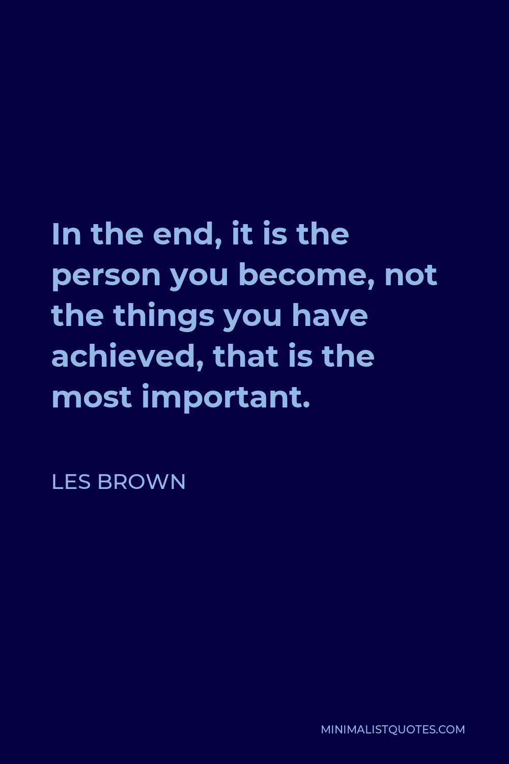 Les Brown Quote - In the end, it is the person you become, not the things you have achieved, that is the most important.