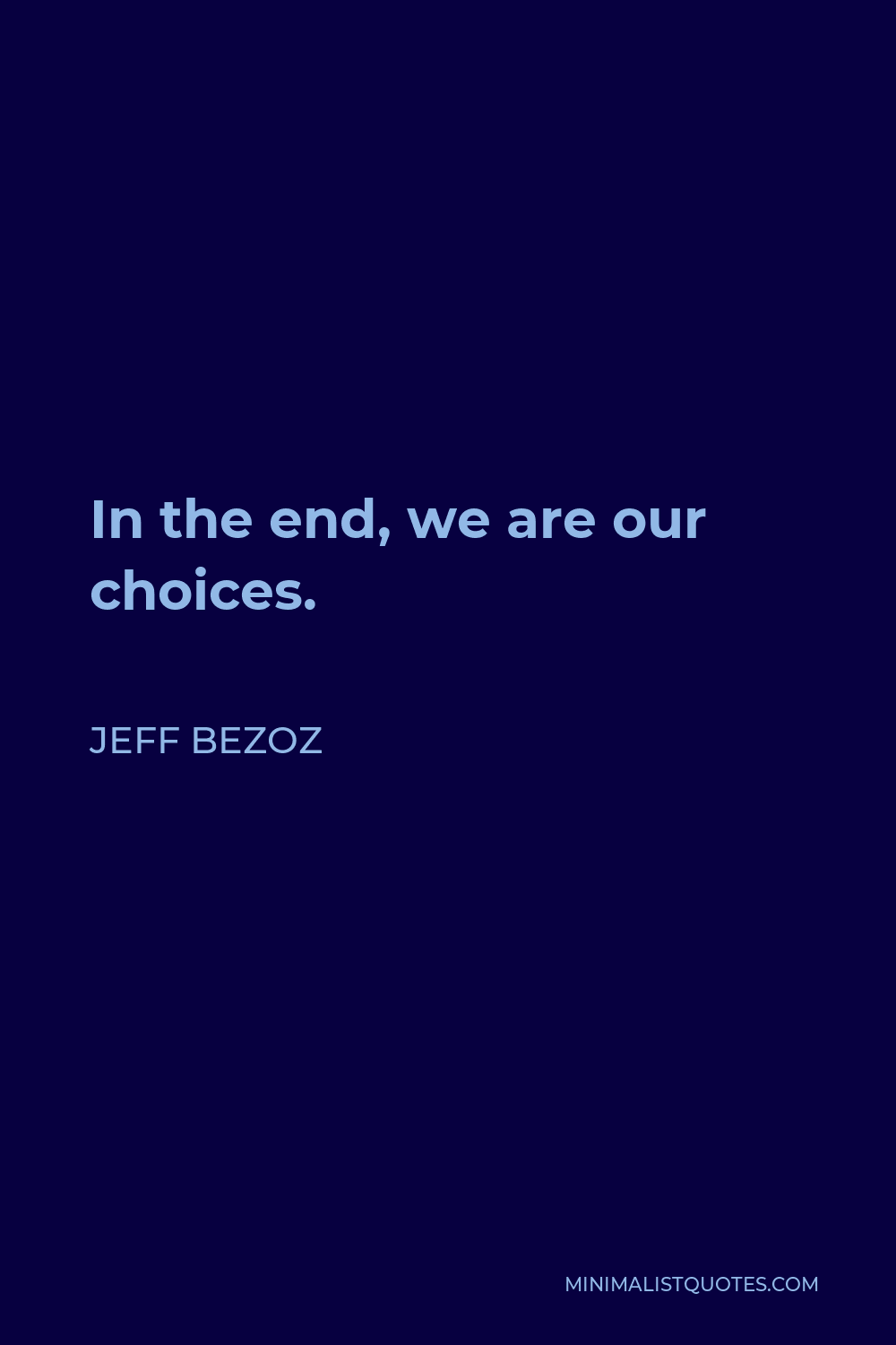 Jeff Bezoz Quote - In the end, we are our choices.