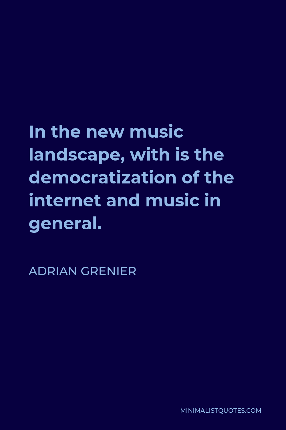 Adrian Grenier Quote - In the new music landscape, with is the democratization of the internet and music in general.
