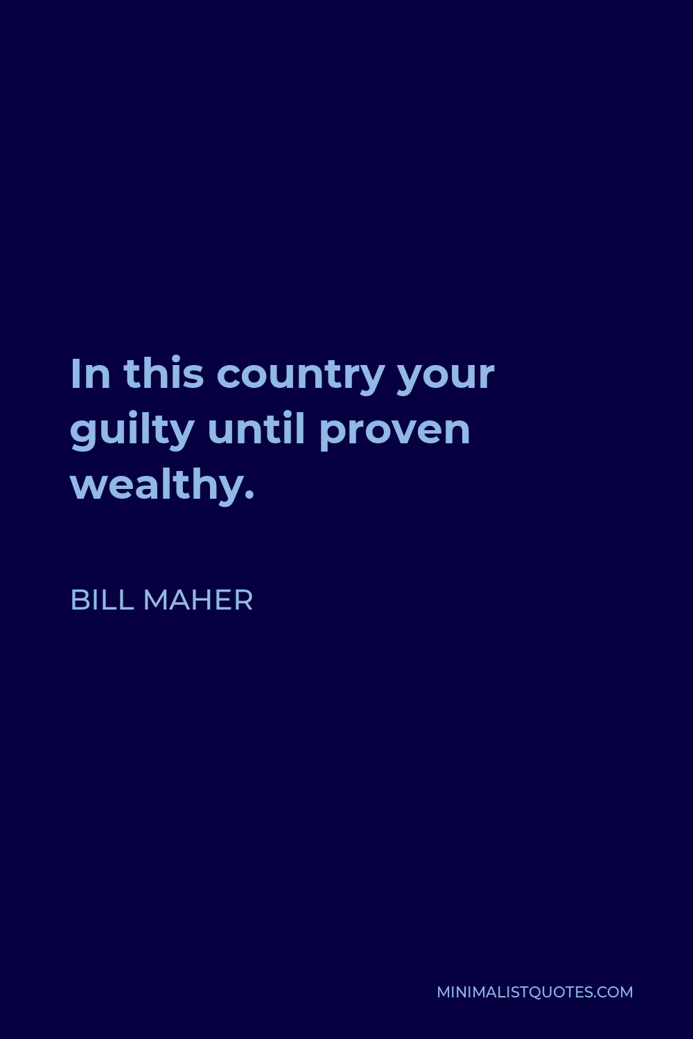 Bill Maher Quote - In this country your guilty until proven wealthy.
