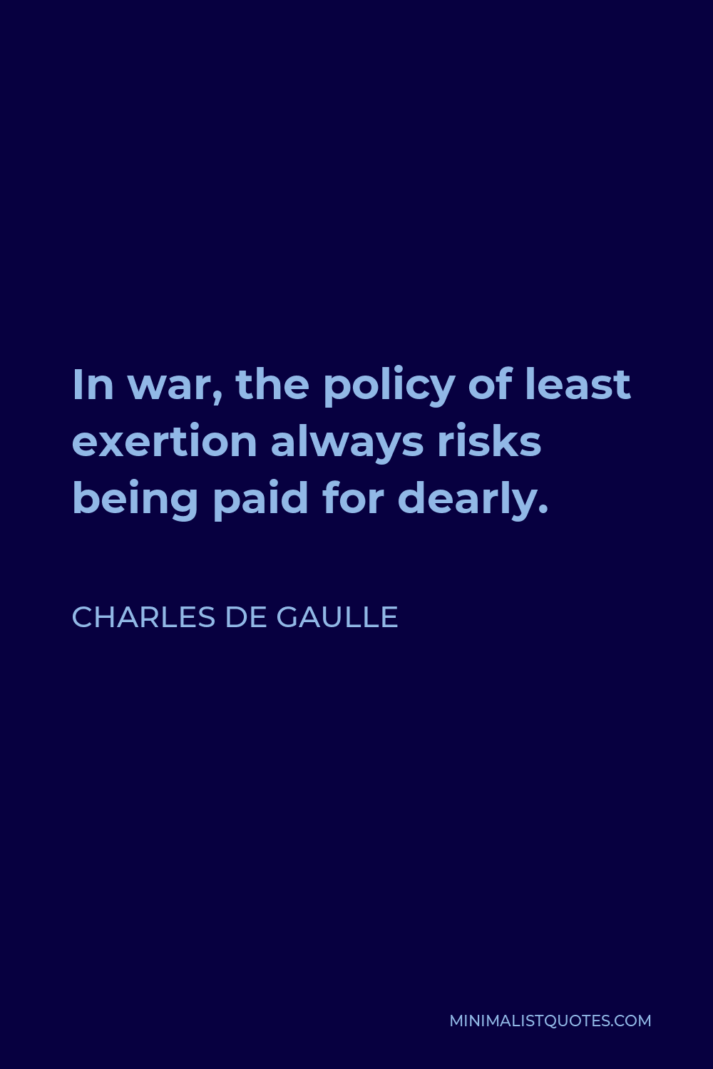 Charles de Gaulle Quote - In war, the policy of least exertion always risks being paid for dearly.