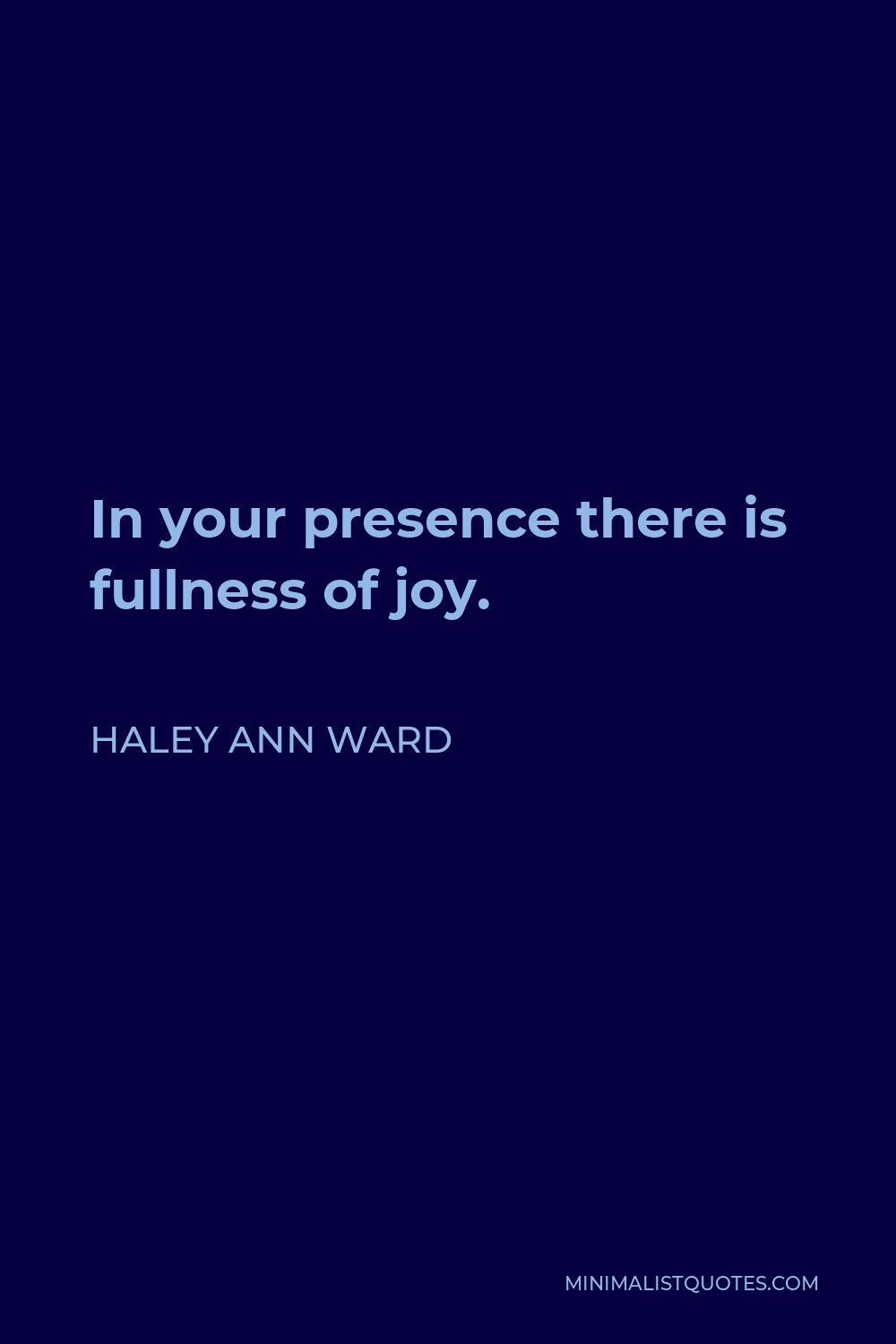 Haley Ann Ward Quote - In your presence there is fullness of joy.