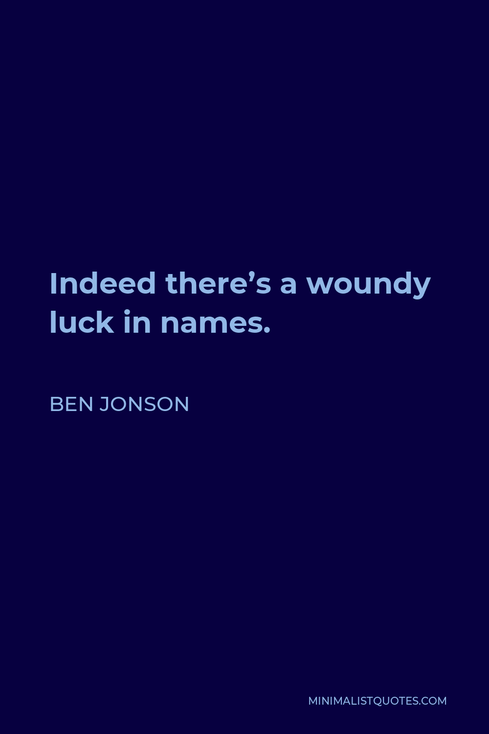 Ben Jonson Quote - Indeed there’s a woundy luck in names.