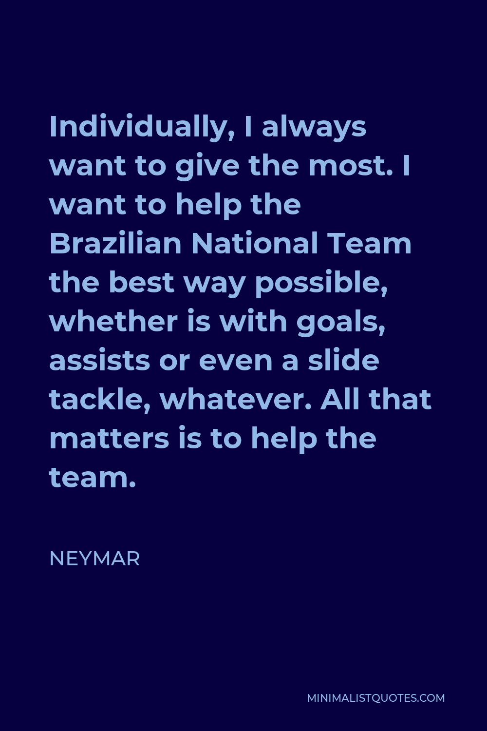 Neymar Quote - Individually, I always want to give the most.