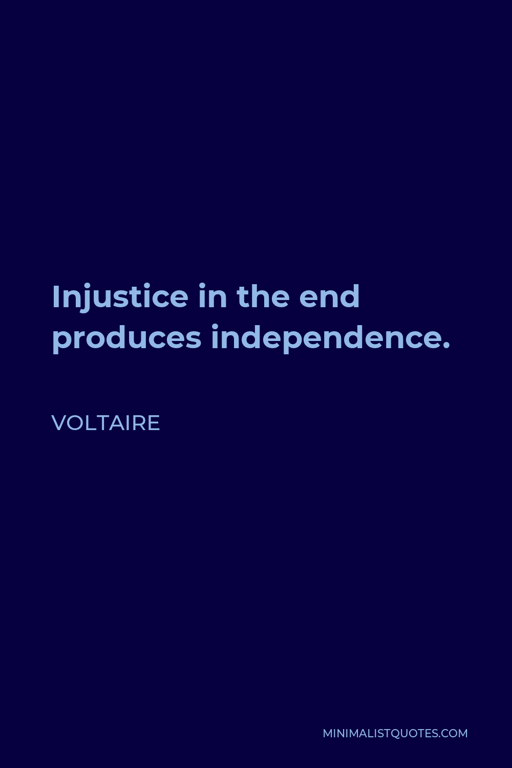 Voltaire Quote - Injustice in the end produces independence.