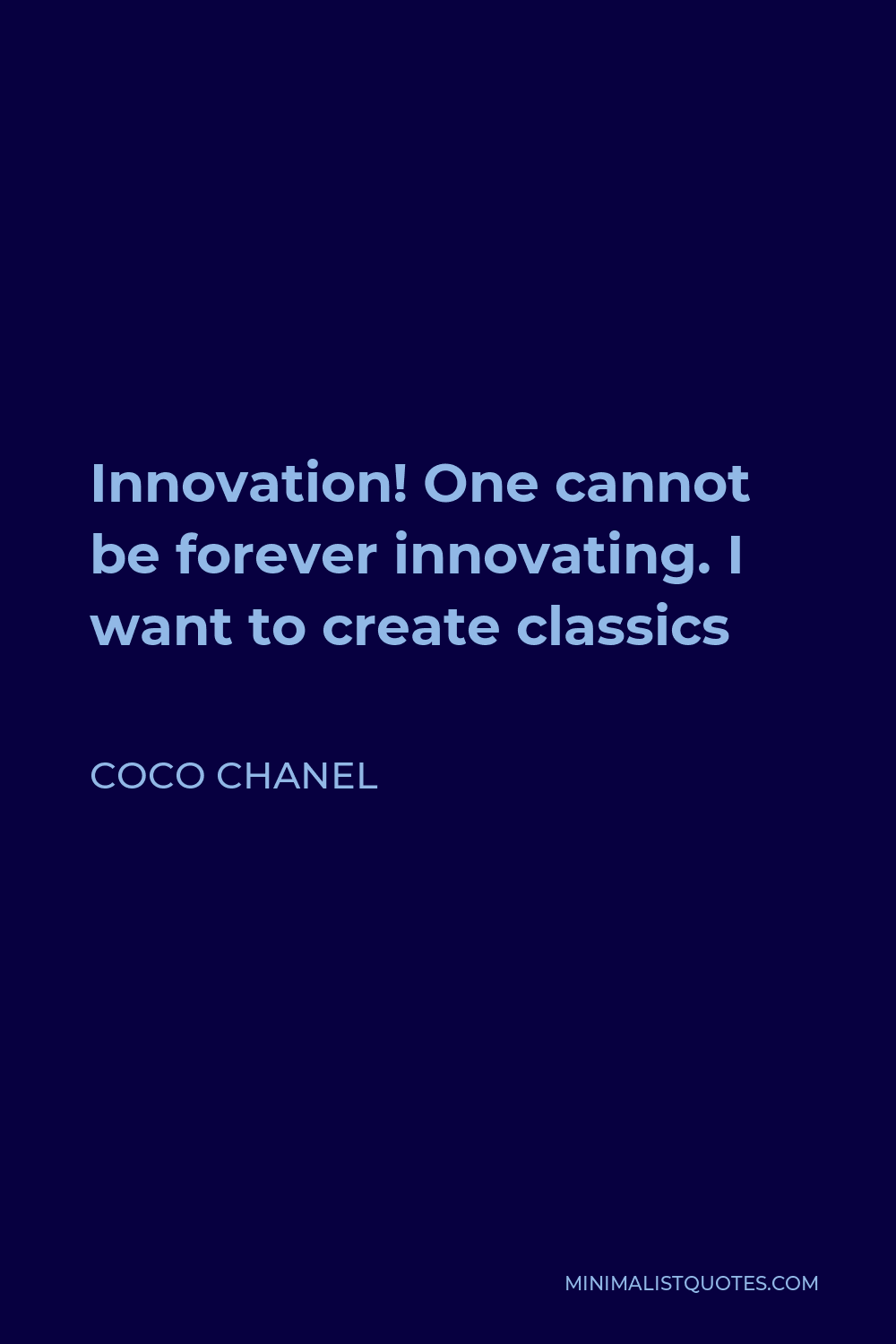 Coco Chanel Quote - Innovation! One cannot be forever innovating. I want to create classics