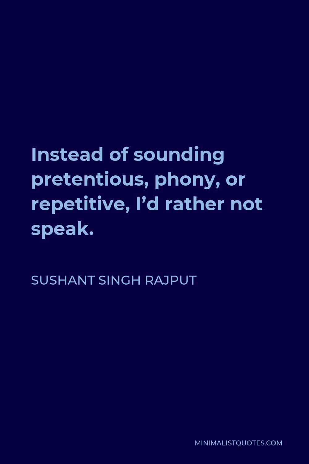 Sushant Singh Rajput Quote - Instead of sounding pretentious, phony, or repetitive, I’d rather not speak.