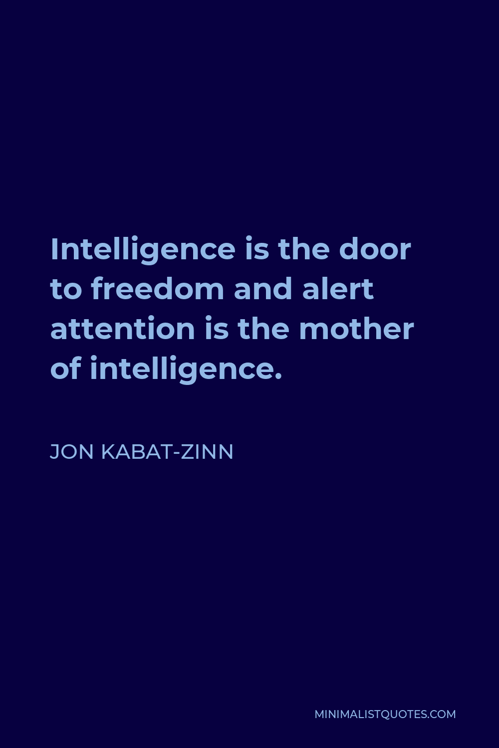 Jon Kabat-Zinn Quote - Intelligence is the door to freedom and alert attention is the mother of intelligence.