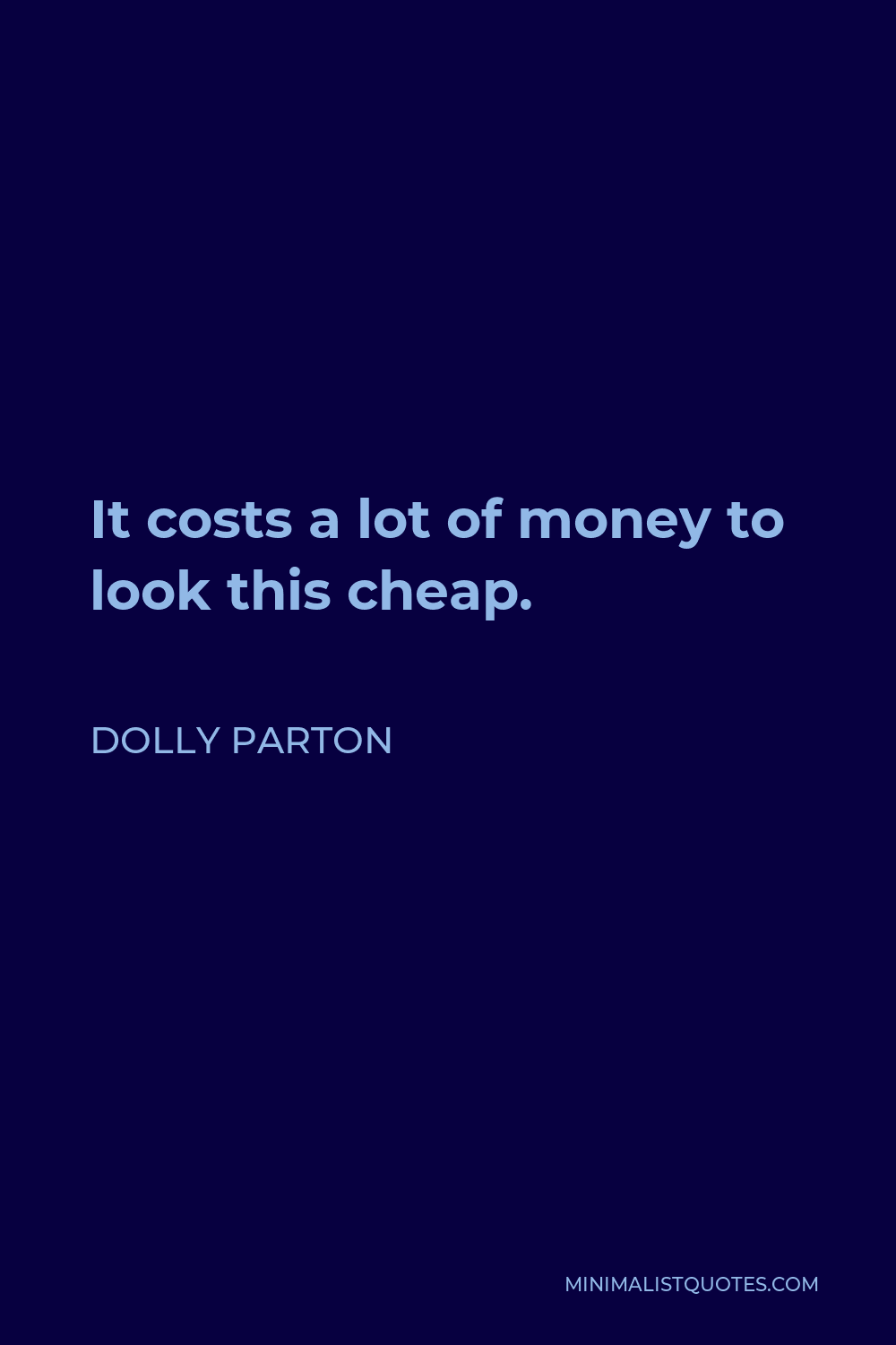 Dolly Parton Quote - It costs a lot of money to look this cheap.