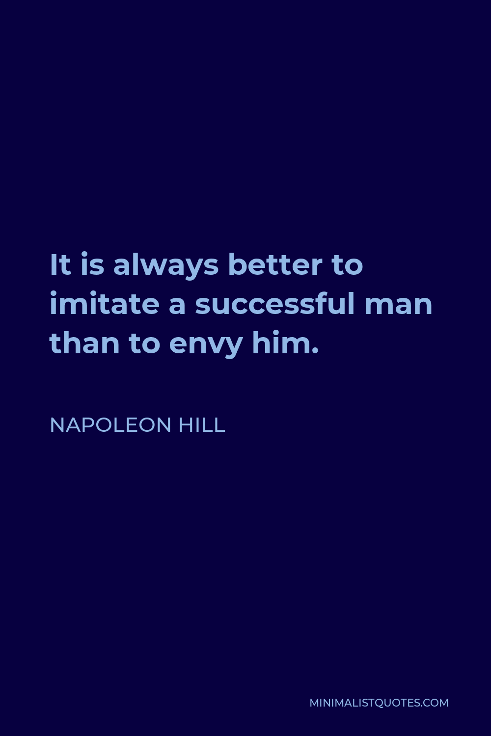 Napoleon Hill Quote - It is always better to imitate a successful man than to envy him.