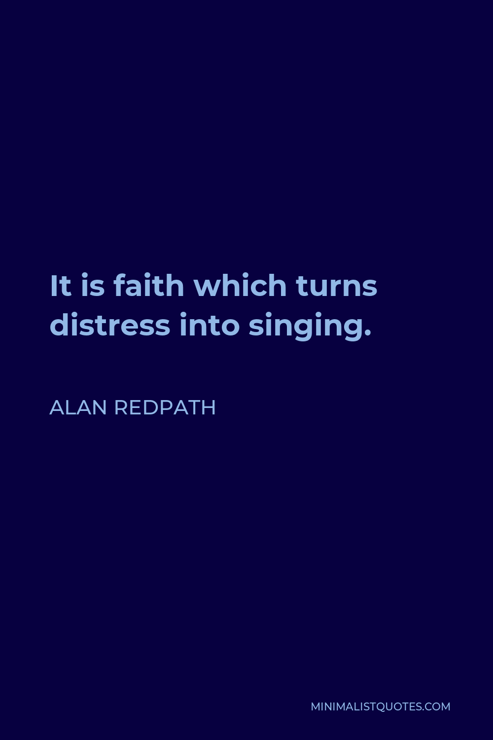 Alan Redpath Quote - It is faith which turns distress into singing.