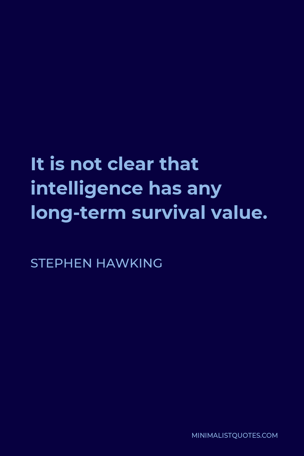 Stephen Hawking Quote - It is not clear that intelligence has any long-term survival value.