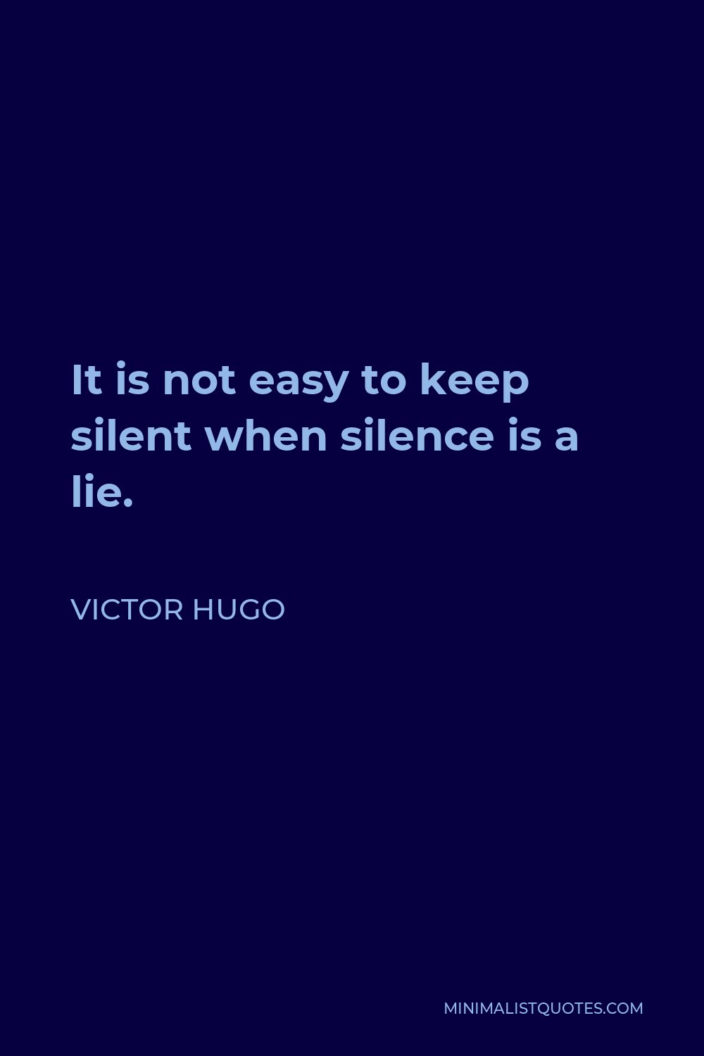 Victor Hugo Quote - It is not easy to keep silent when silence is a lie.