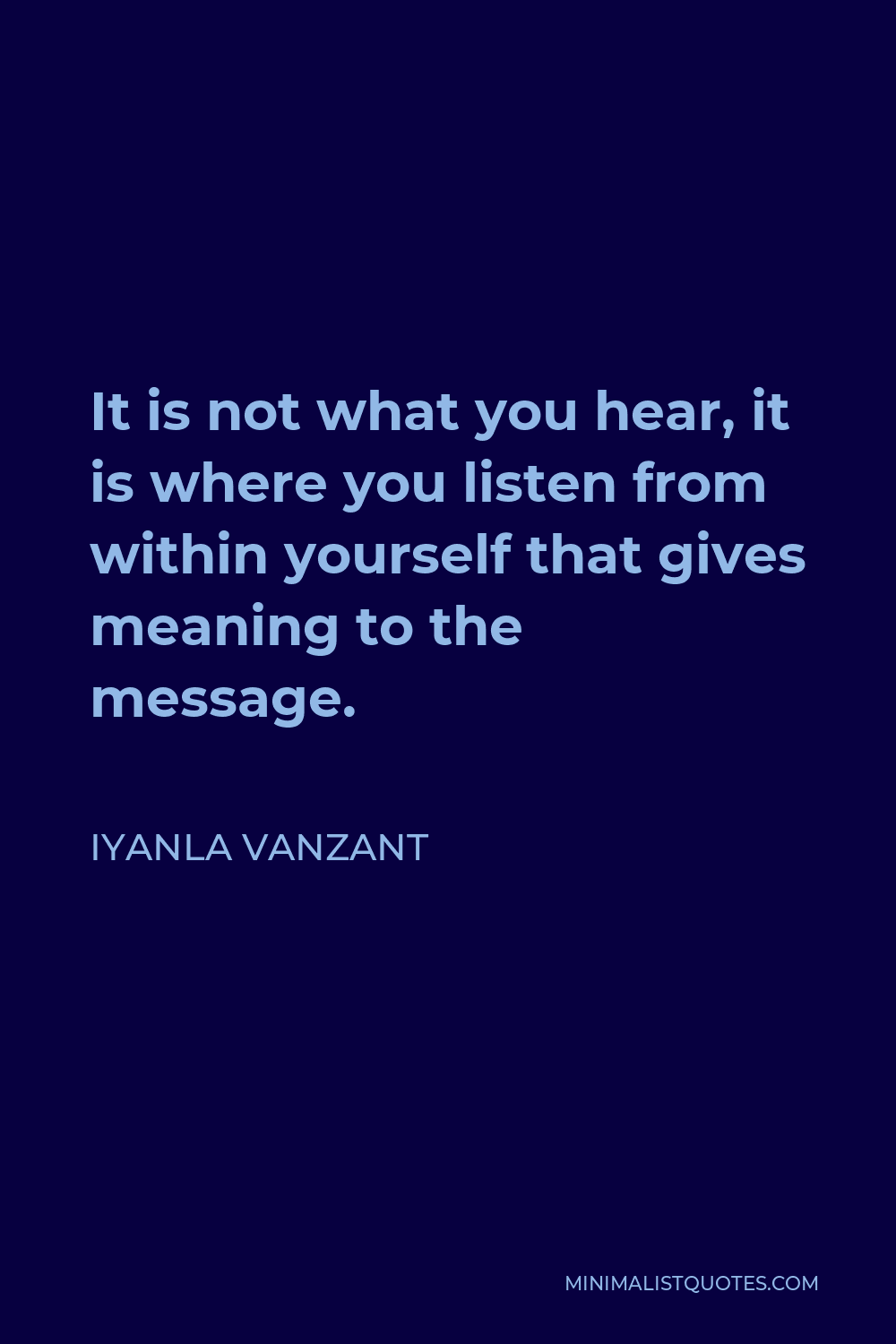 Iyanla Vanzant Quote - It is not what you hear, it is where you listen from within yourself that gives meaning to the message.