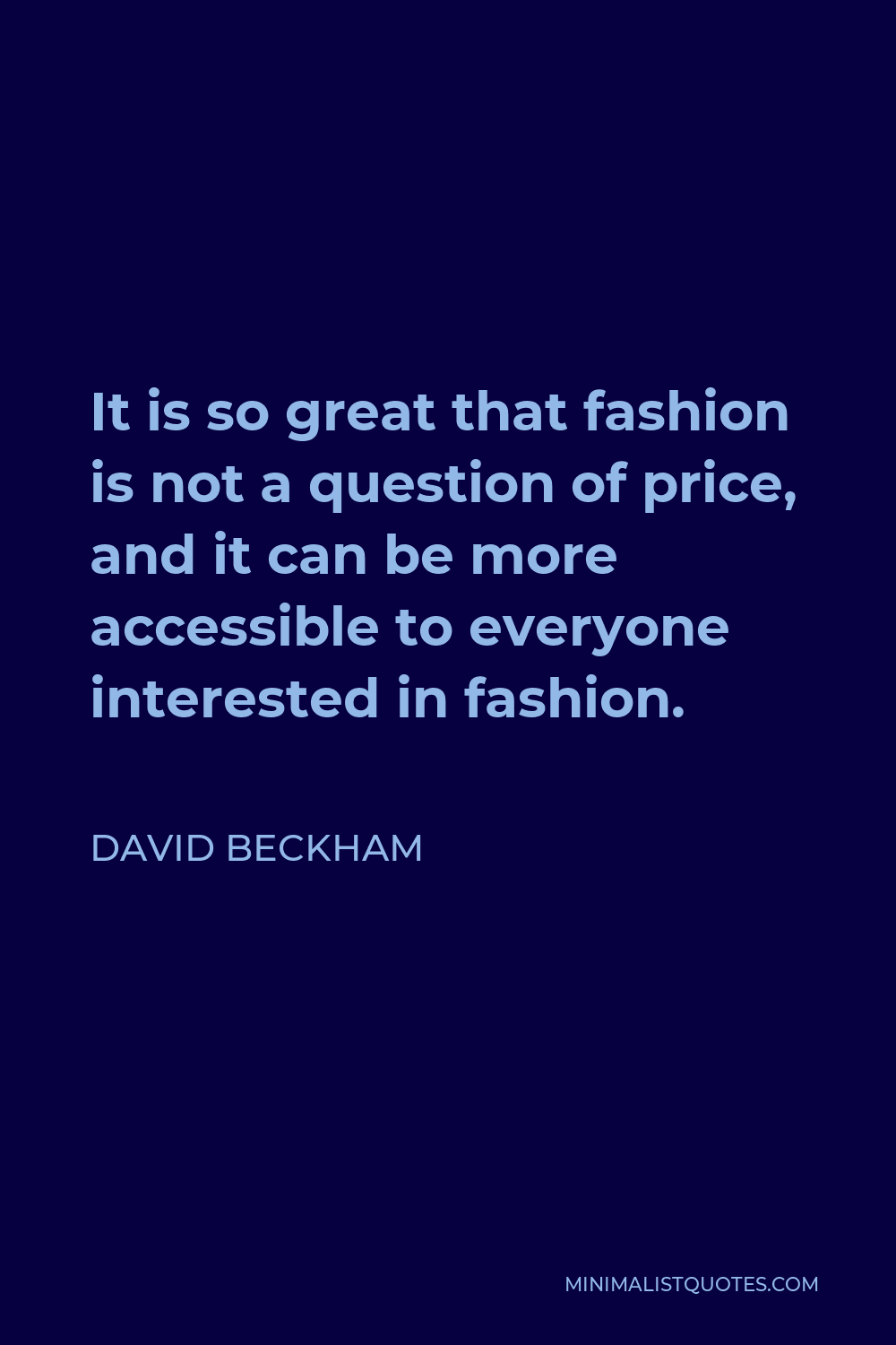 David Beckham Quote - It is so great that fashion is not a question of price, and it can be more accessible to everyone interested in fashion.