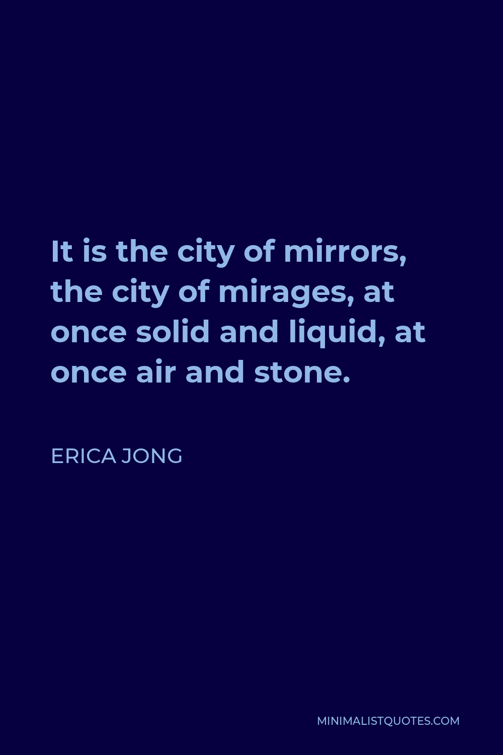 Erica Jong Quote - It is the city of mirrors, the city of mirages, at once solid and liquid, at once air and stone.
