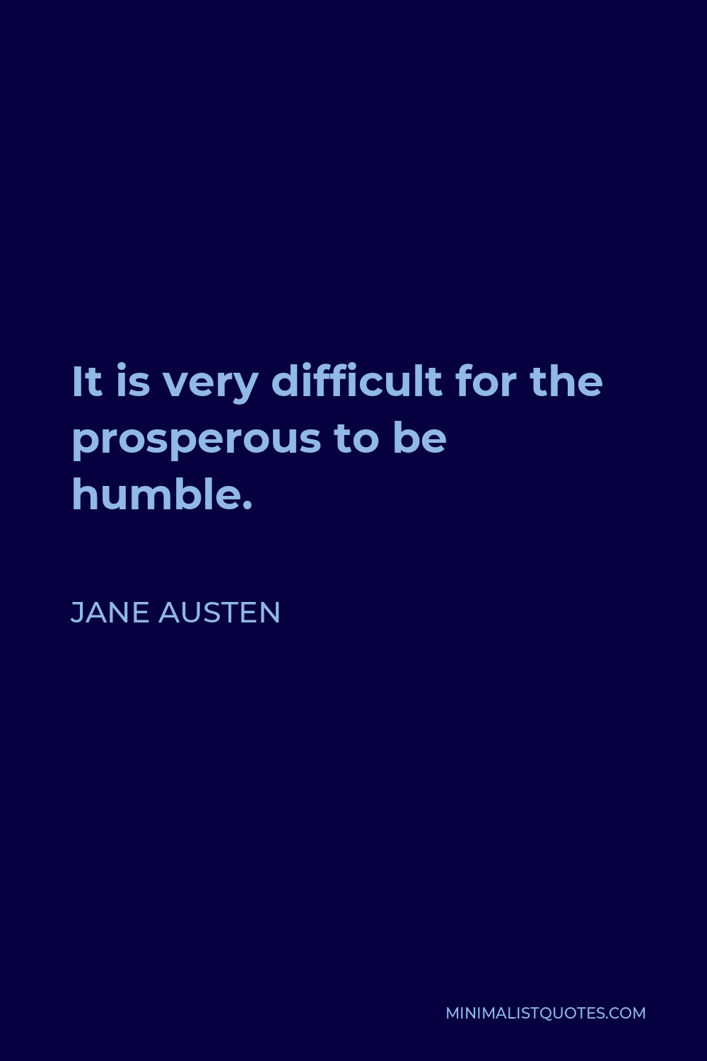 Jane Austen Quote - It is very difficult for the prosperous to be humble.