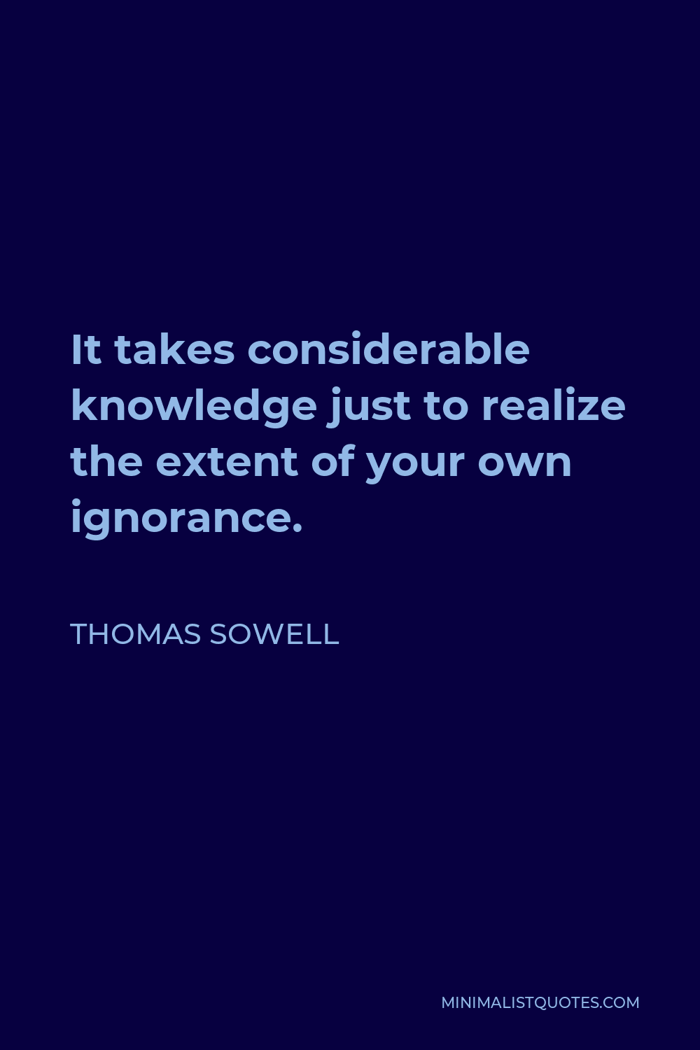 Thomas Sowell Quote - It takes considerable knowledge just to realize the extent of your own ignorance.