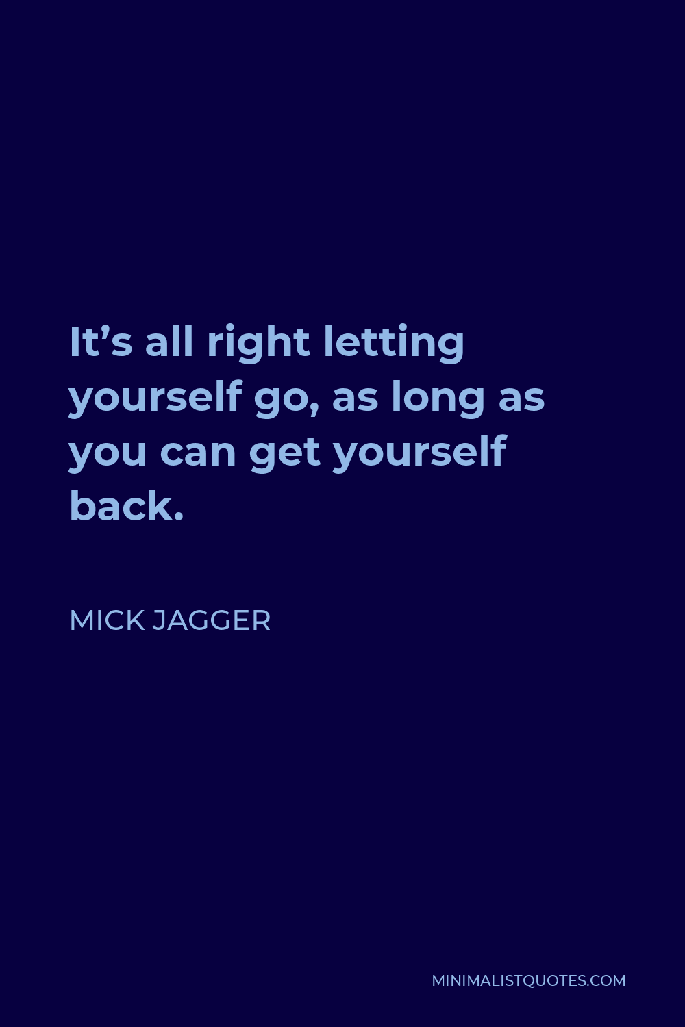 Mick Jagger Quote - It’s all right letting yourself go, as long as you can get yourself back.