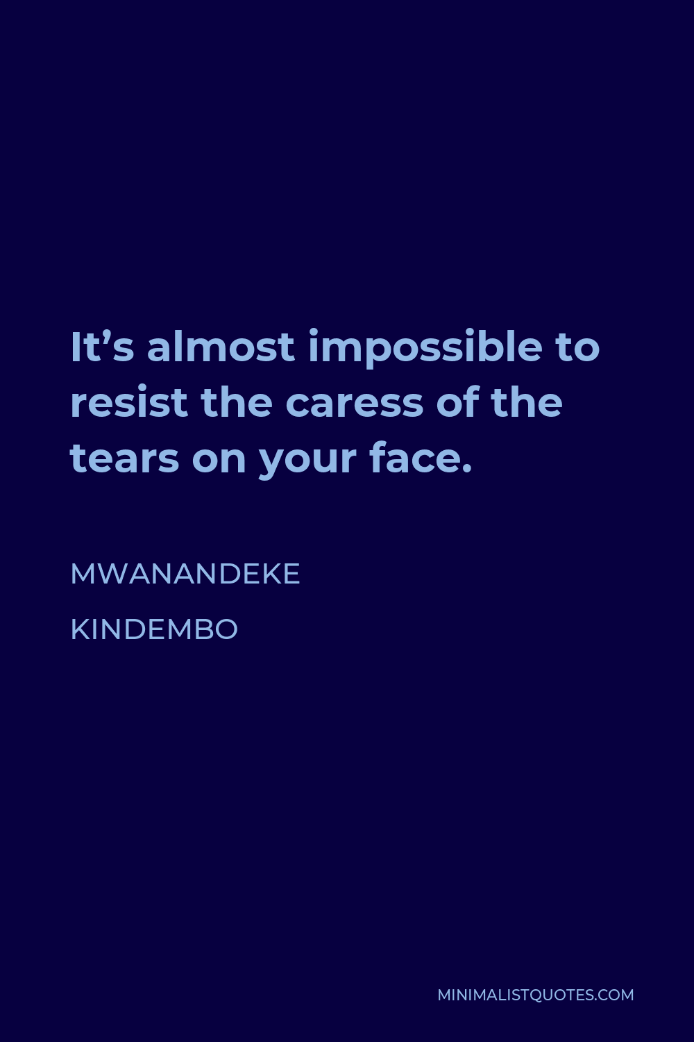 Mwanandeke Kindembo Quote - It’s almost impossible to resist the caress of the tears on your face.