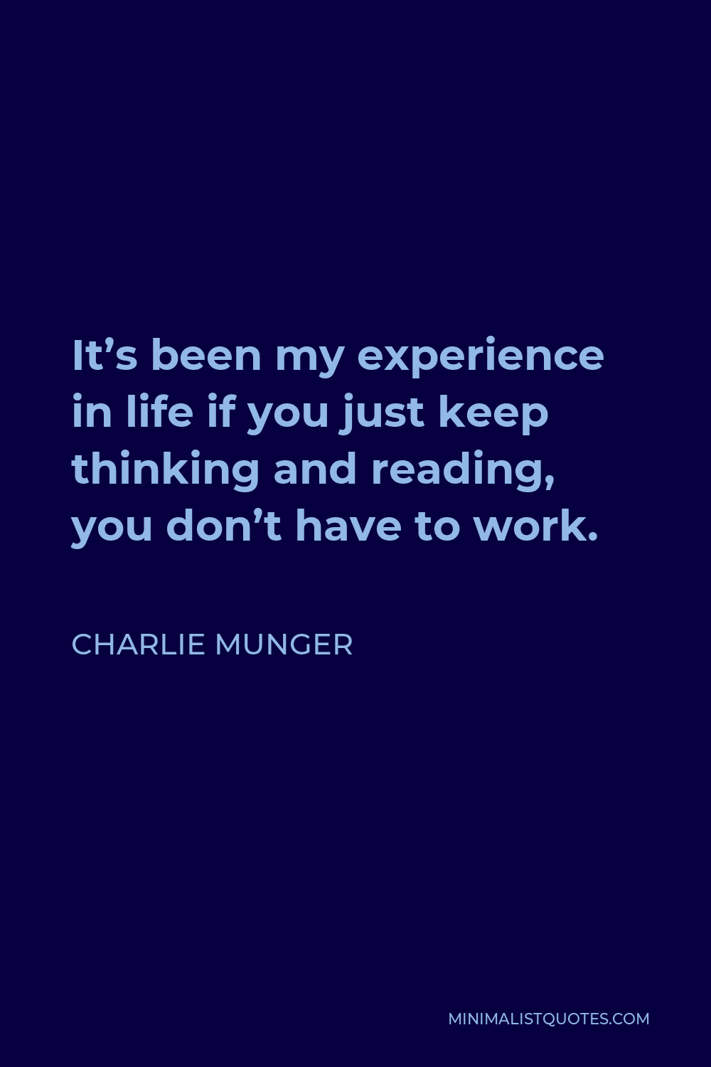 Charlie Munger Quote - It’s been my experience in life if you just keep thinking and reading, you don’t have to work.
