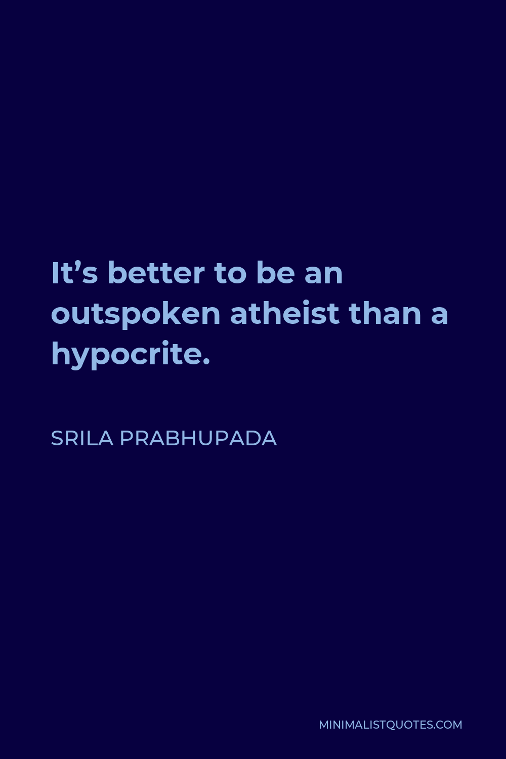 Srila Prabhupada Quote - It’s better to be an outspoken atheist than a hypocrite.