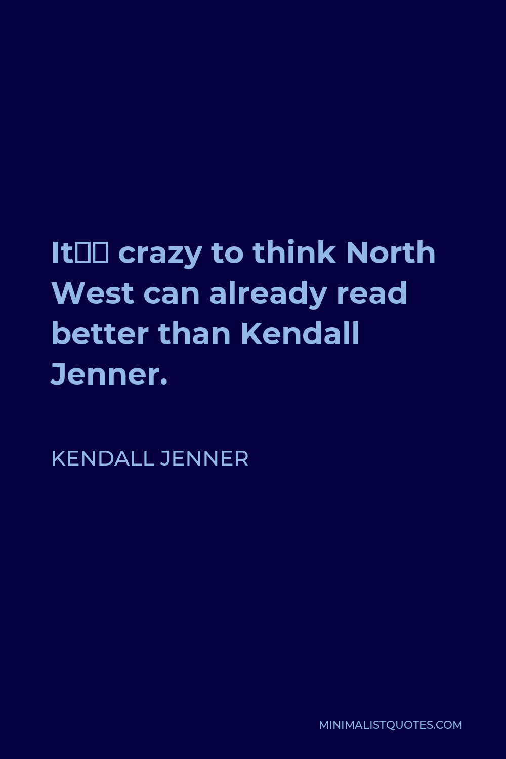 Kendall Jenner Quote - It’s crazy to think North West can already read better than Kendall Jenner.