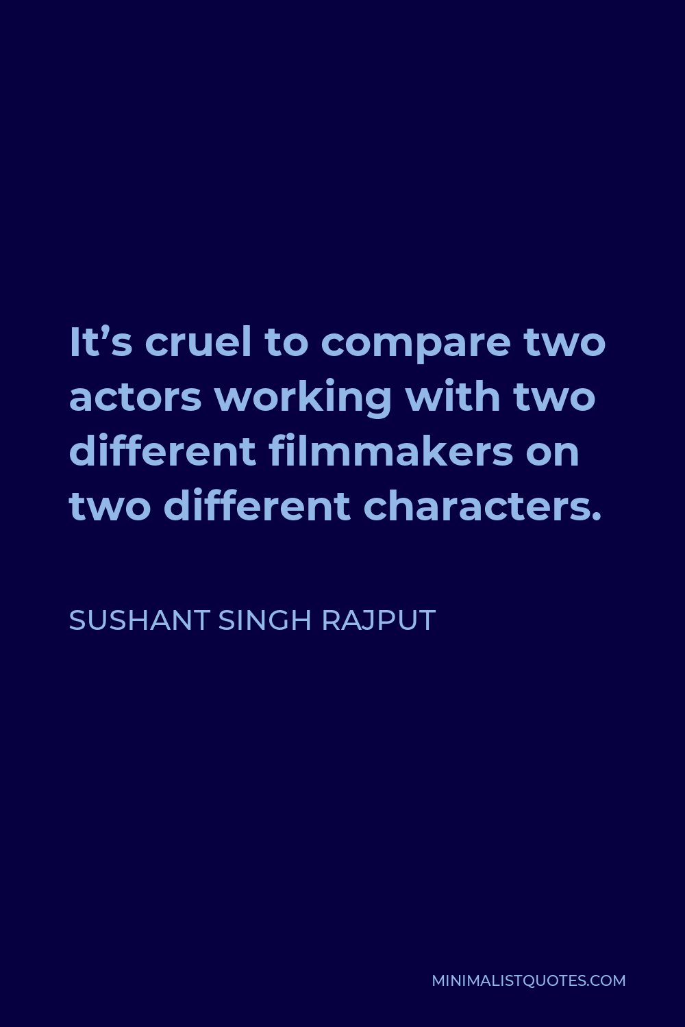 Sushant Singh Rajput Quote - It’s cruel to compare two actors working with two different filmmakers on two different characters.