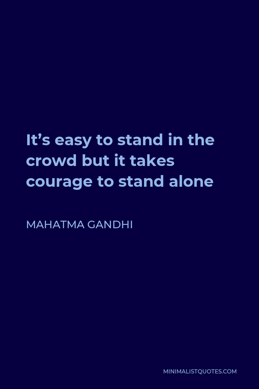 Mahatma Gandhi Quote - It’s easy to stand in the crowd but it takes courage to stand alone