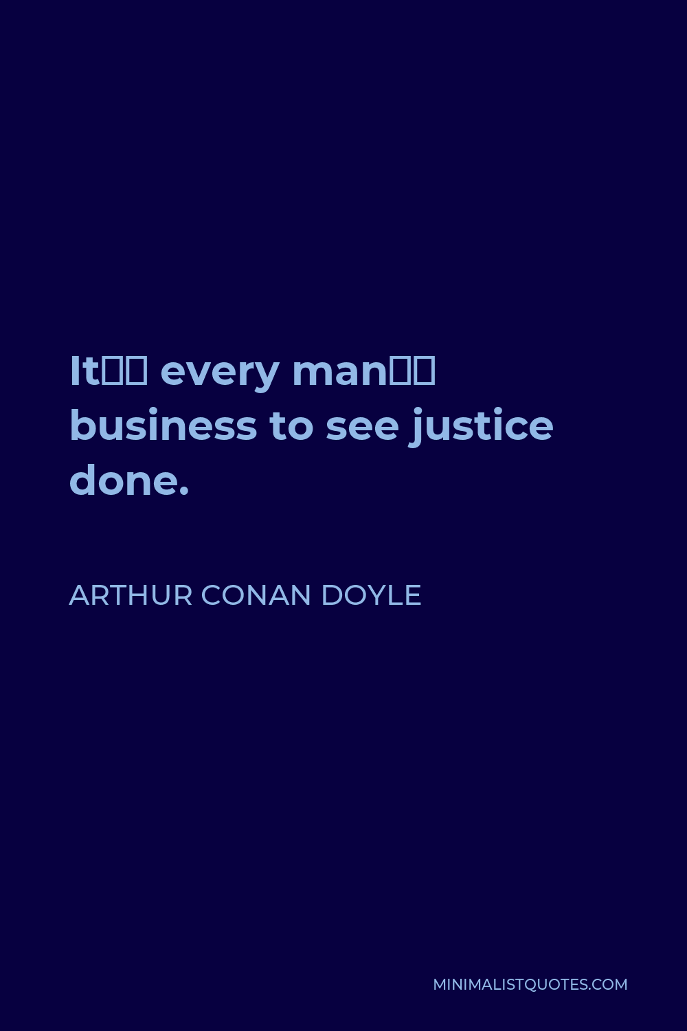 Arthur Conan Doyle Quote - It’s every man’s business to see justice done.