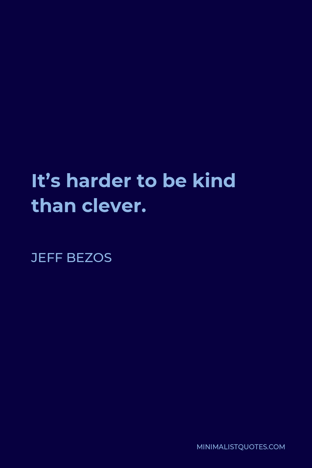 Jeff Bezos Quote - It’s harder to be kind than clever.