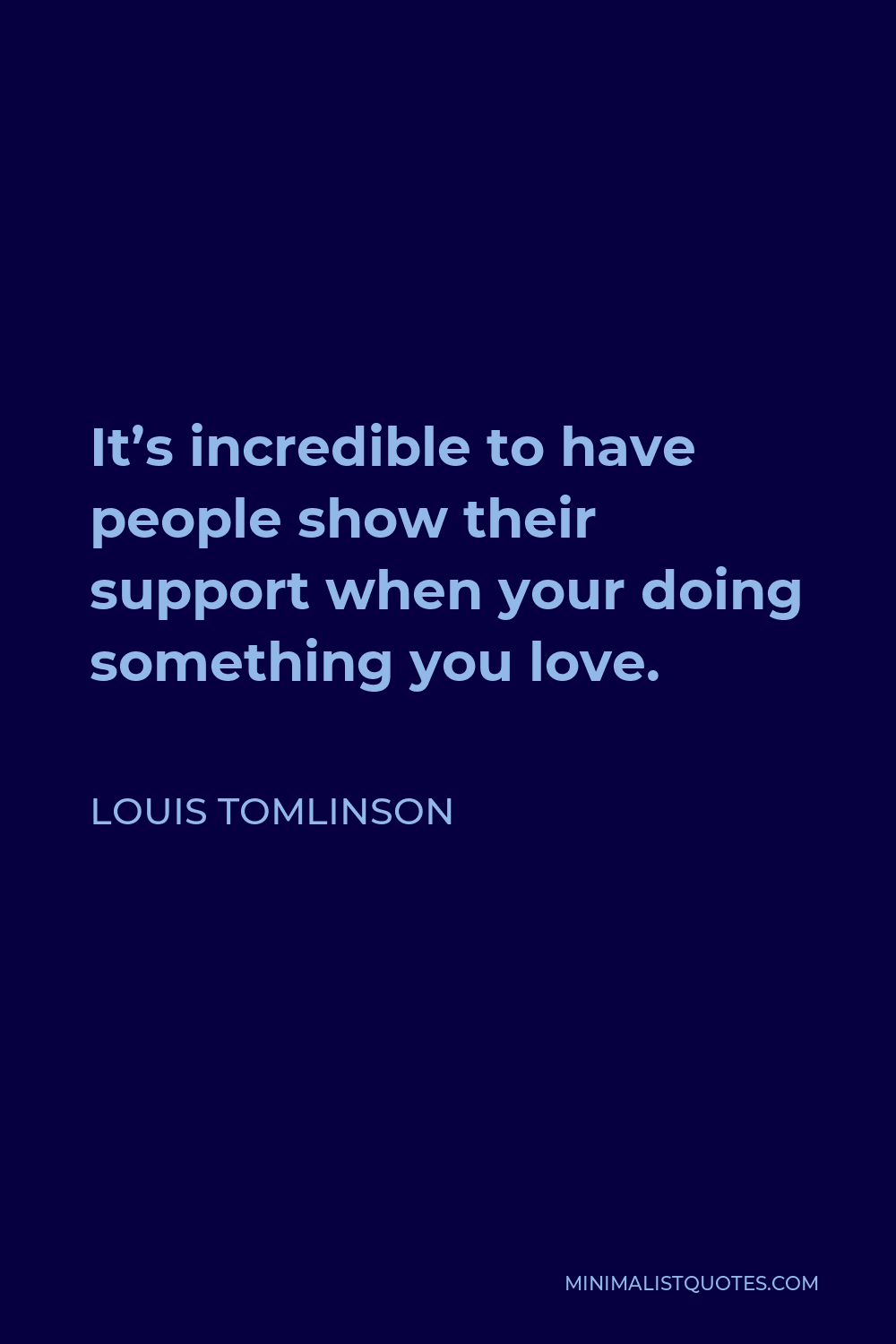 Louis Tomlinson Quote - It’s incredible to have people show their support when your doing something you love.