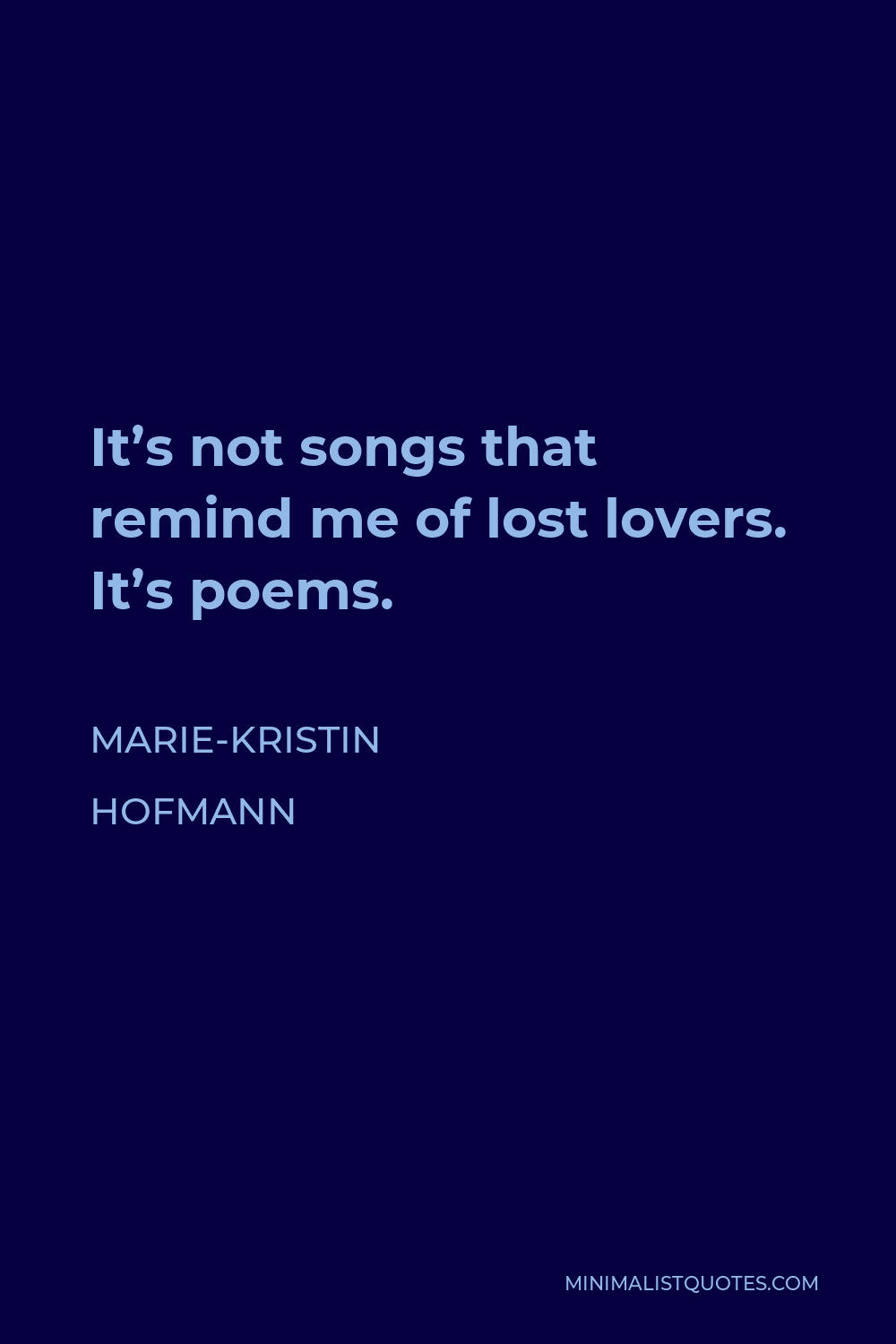 Marie-Kristin Hofmann Quote - It’s not songs that remind me of lost lovers. It’s poems.