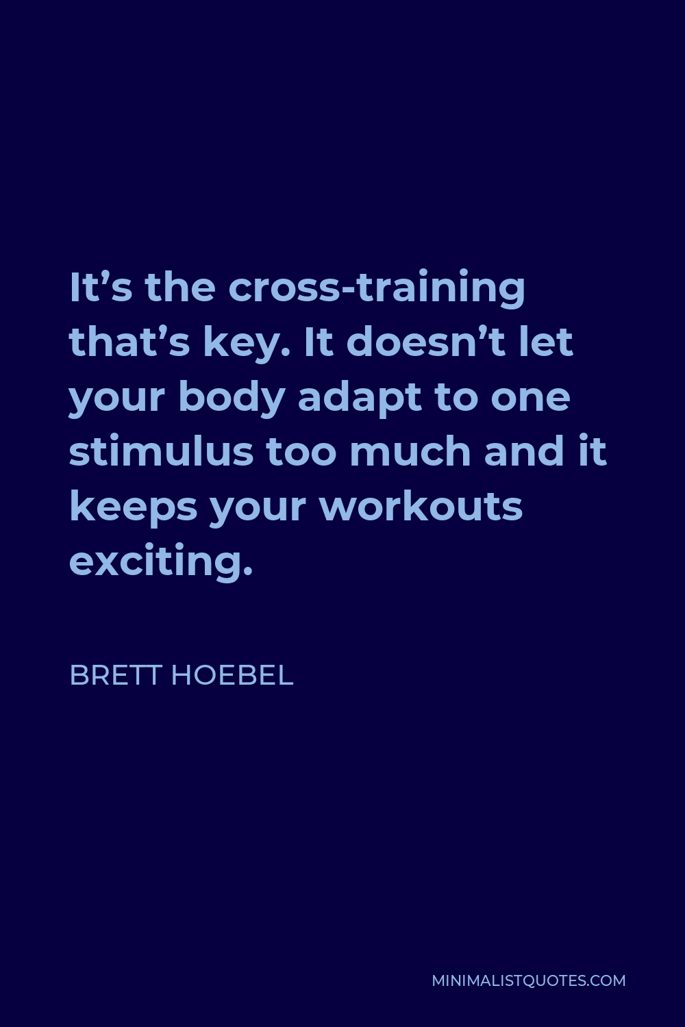 Brett Hoebel quote: It's the cross-training that's key. It doesn't