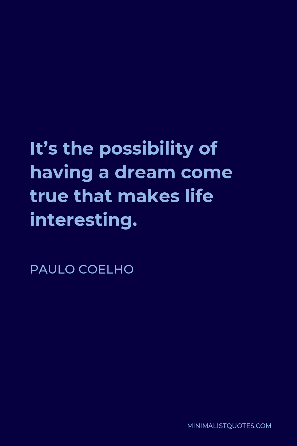 Paulo Coelho Quote - It’s the possibility of having a dream come true that makes life interesting.