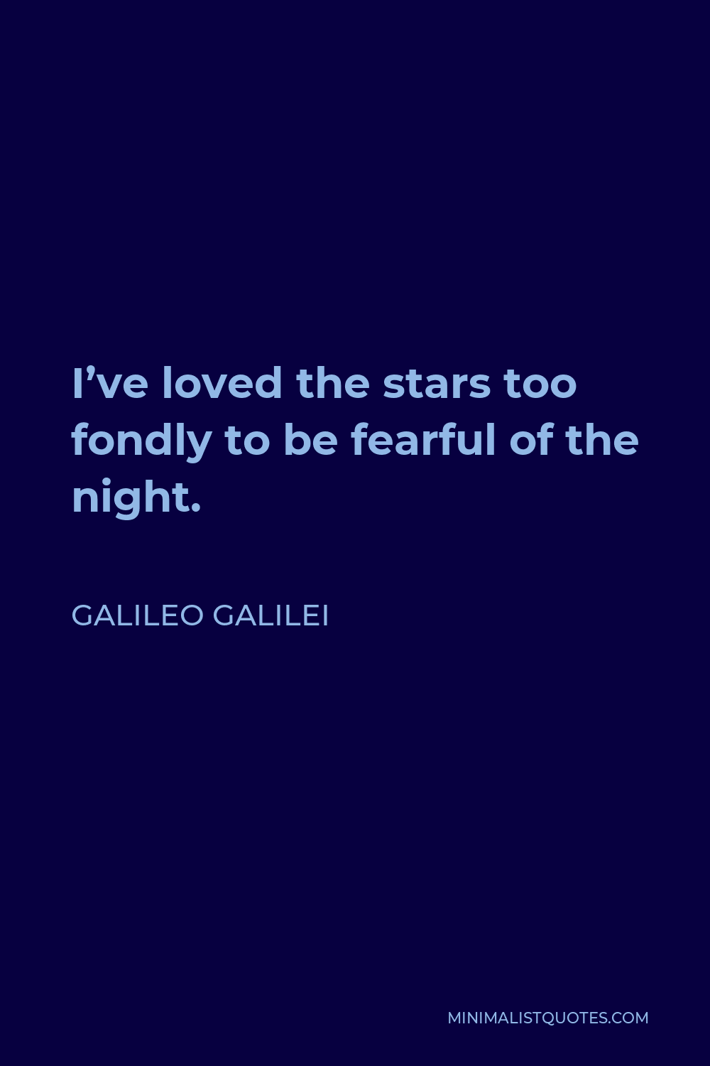 Galileo Galilei Quote - I’ve loved the stars too fondly to be fearful of the night.