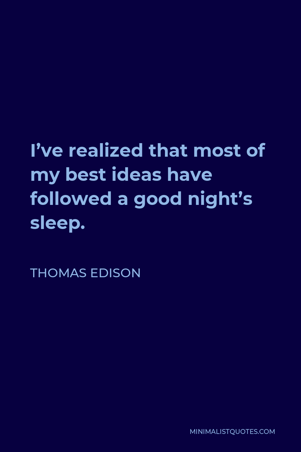 Thomas Edison Quote - I’ve realized that most of my best ideas have followed a good night’s sleep.