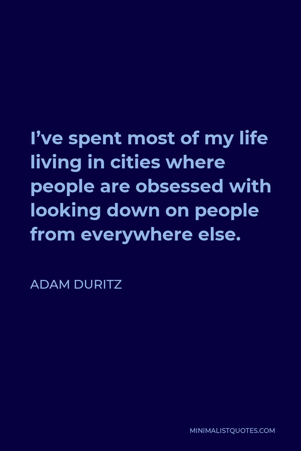 Adam Duritz Quote - I’ve spent most of my life living in cities where people are obsessed with looking down on people from everywhere else.