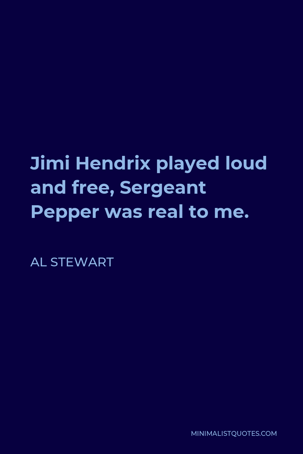 Al Stewart Quote - Jimi Hendrix played loud and free, Sergeant Pepper was real to me.