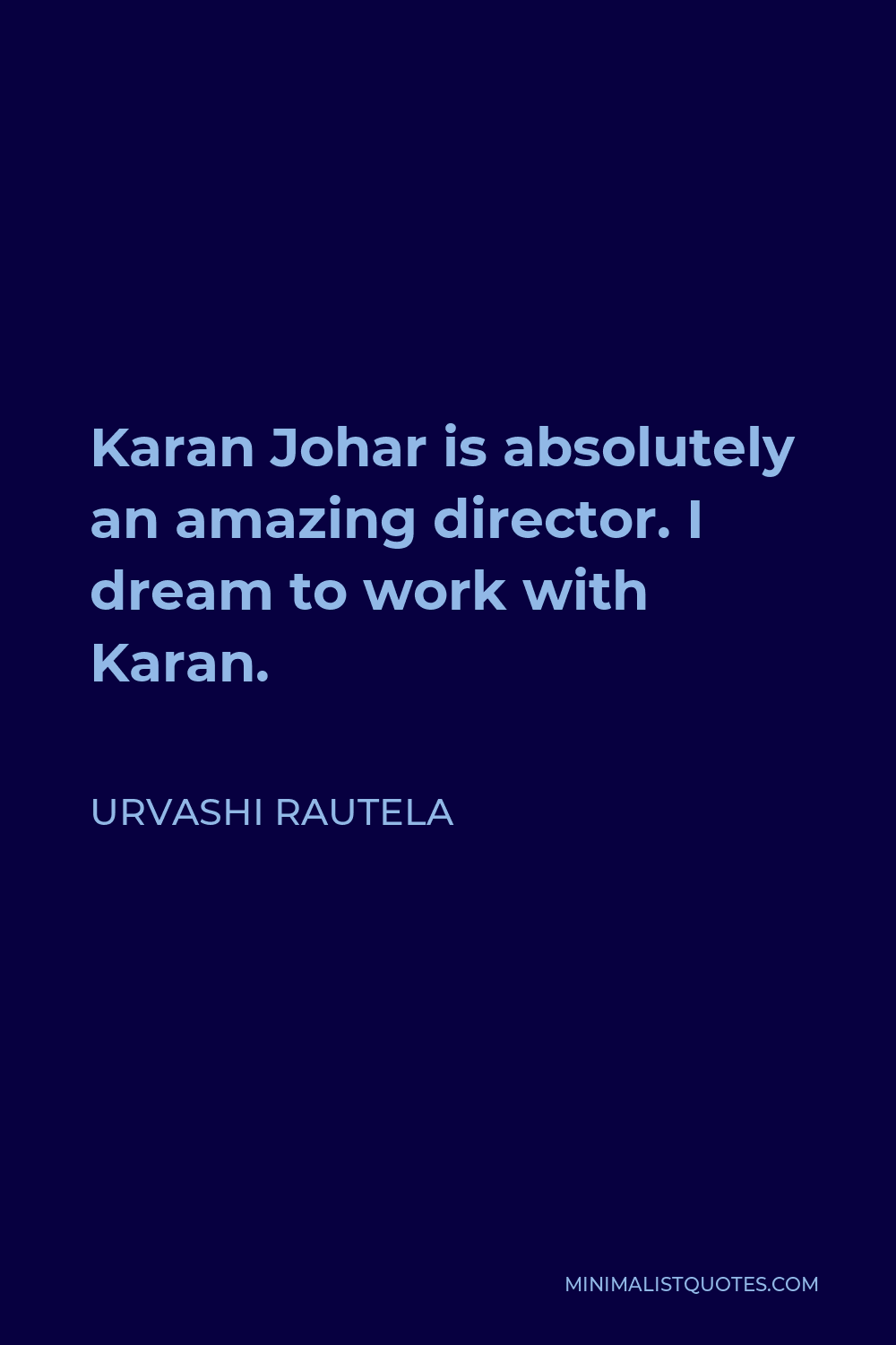 Urvashi Rautela Quote - Karan Johar is absolutely an amazing director. I dream to work with Karan.