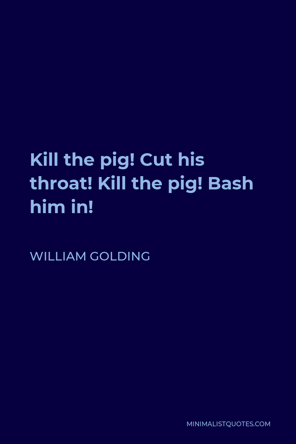 William Golding Quote - Kill the pig! Cut his throat! Kill the pig! Bash him in!