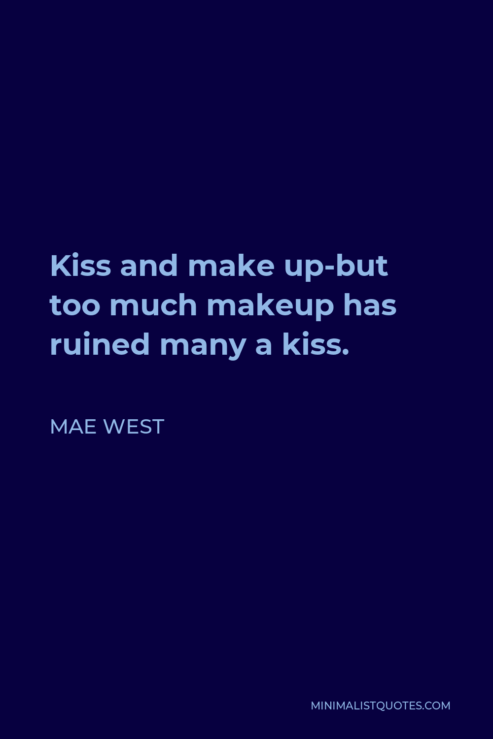 Mae West Quote - Kiss and make up-but too much makeup has ruined many a kiss.